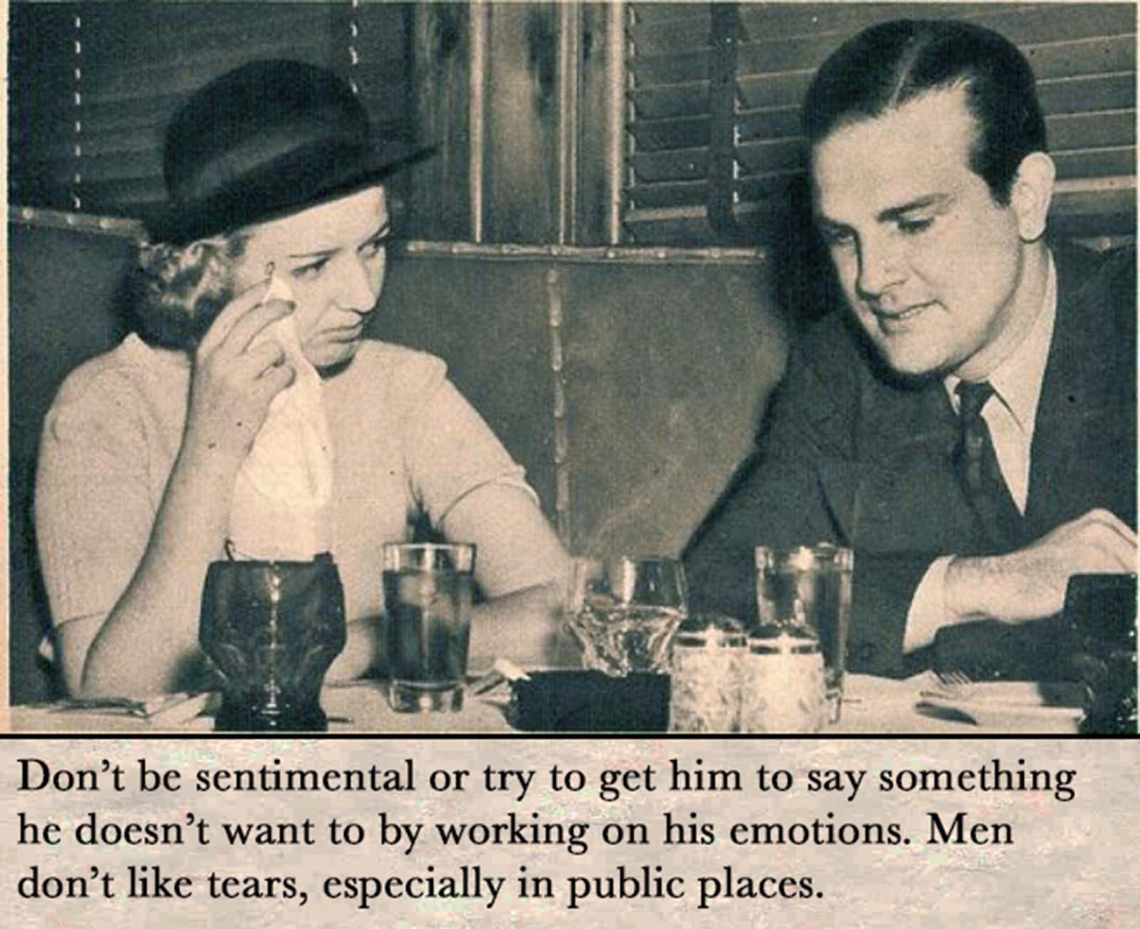 Don’t be sentimental or try to get him to say something he doesn’t want to by working on his emotions.