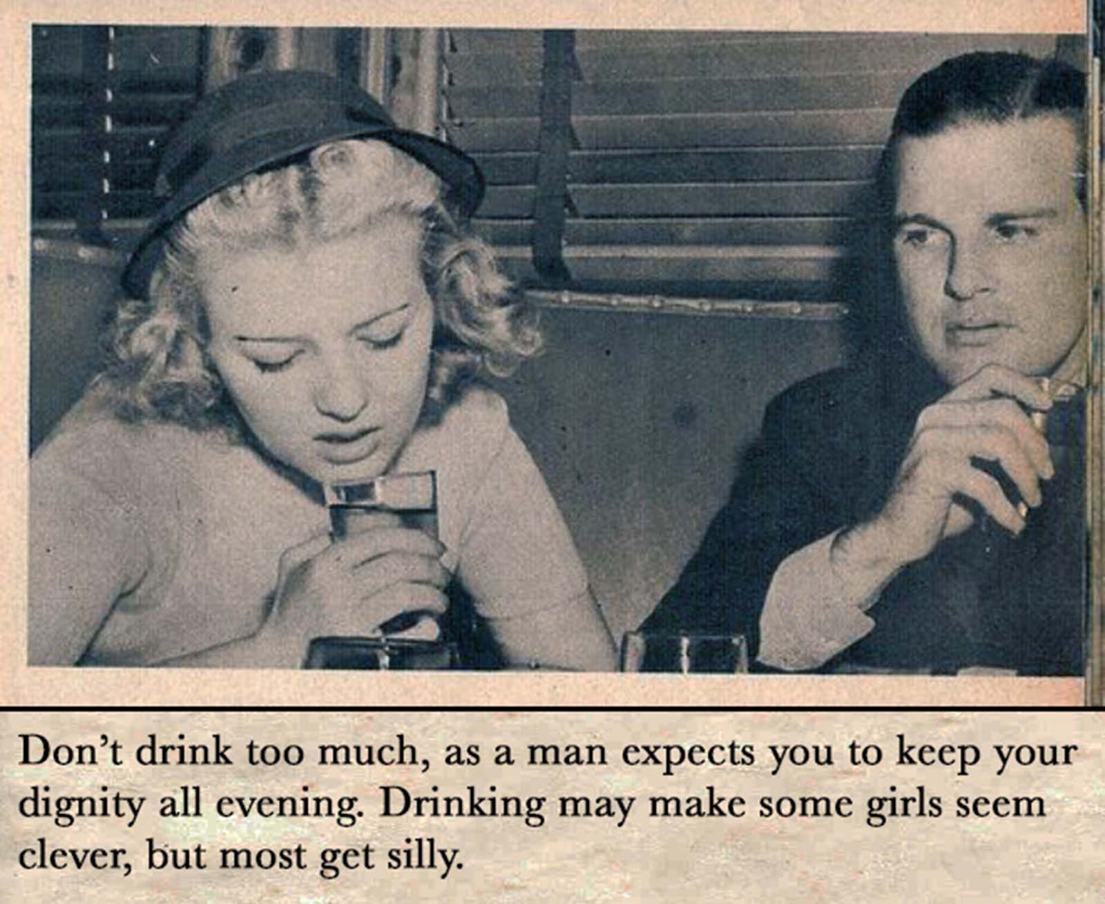 Don’t drink too much, as a man expects you to keep your dignity all evening.
