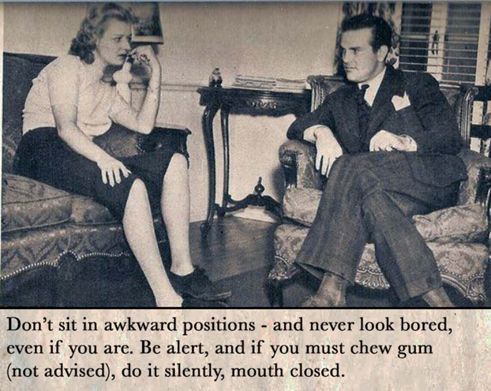 Don’t sit in awkward positions–and never look bored, even if you are.