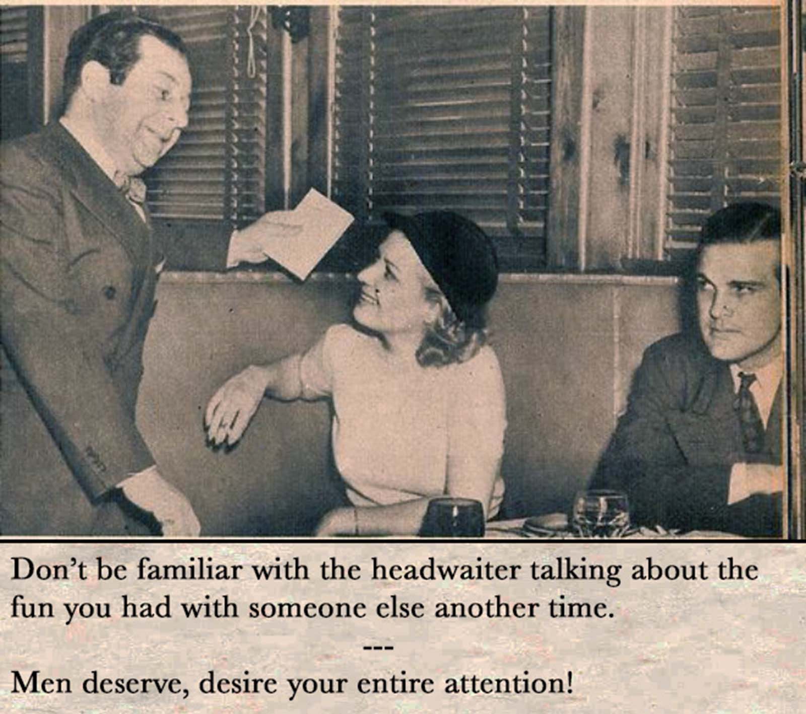 Don’t be familiar with the headwaiter talking about the fun you had with someone else another time.