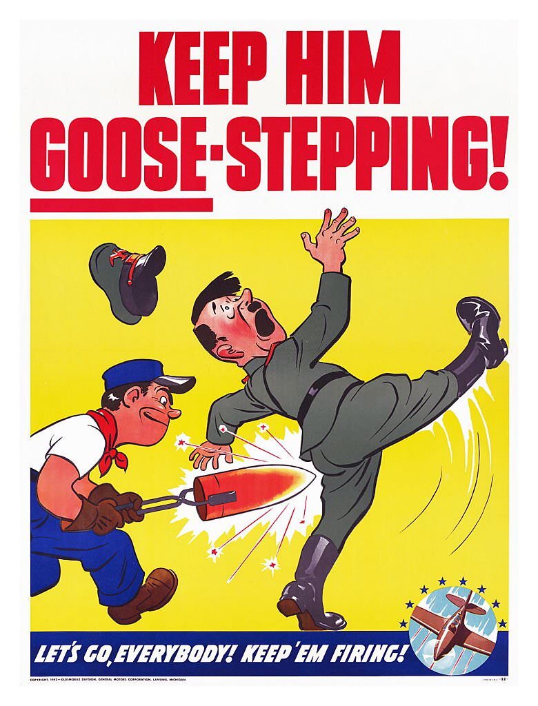 #131 World War Two poster titled ‘Keep him goose-stepping! Let’s go, everybody! Keep `em firing!’.