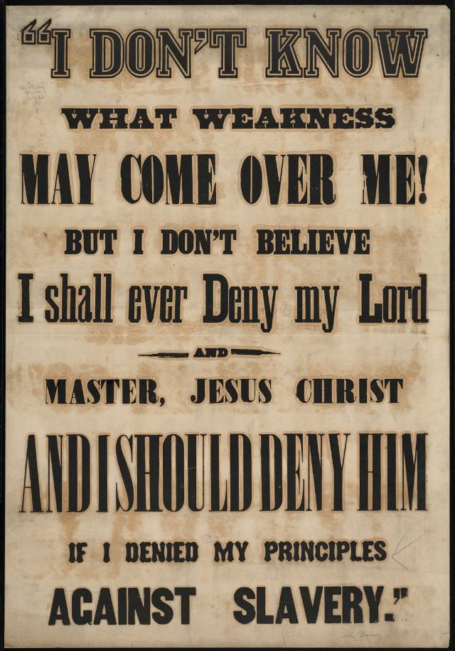 I don’t know what weakness may come over me! But I don’t believe I shall ever deny my lord and master, Jesus Christ and I should deny him if I denied my principles against slavery.